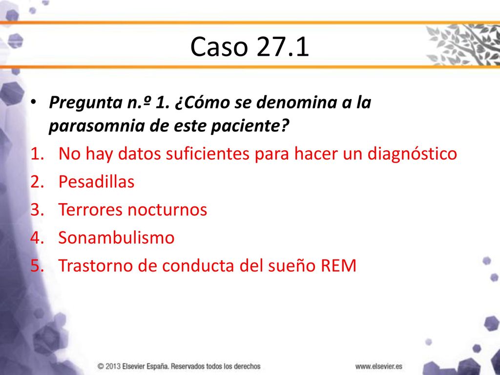 Caso 27.1 Pregunta n.º 1. ¿Cómo se denomina a la parasomnia de este paciente No hay datos suficientes para hacer un diagnóstico.