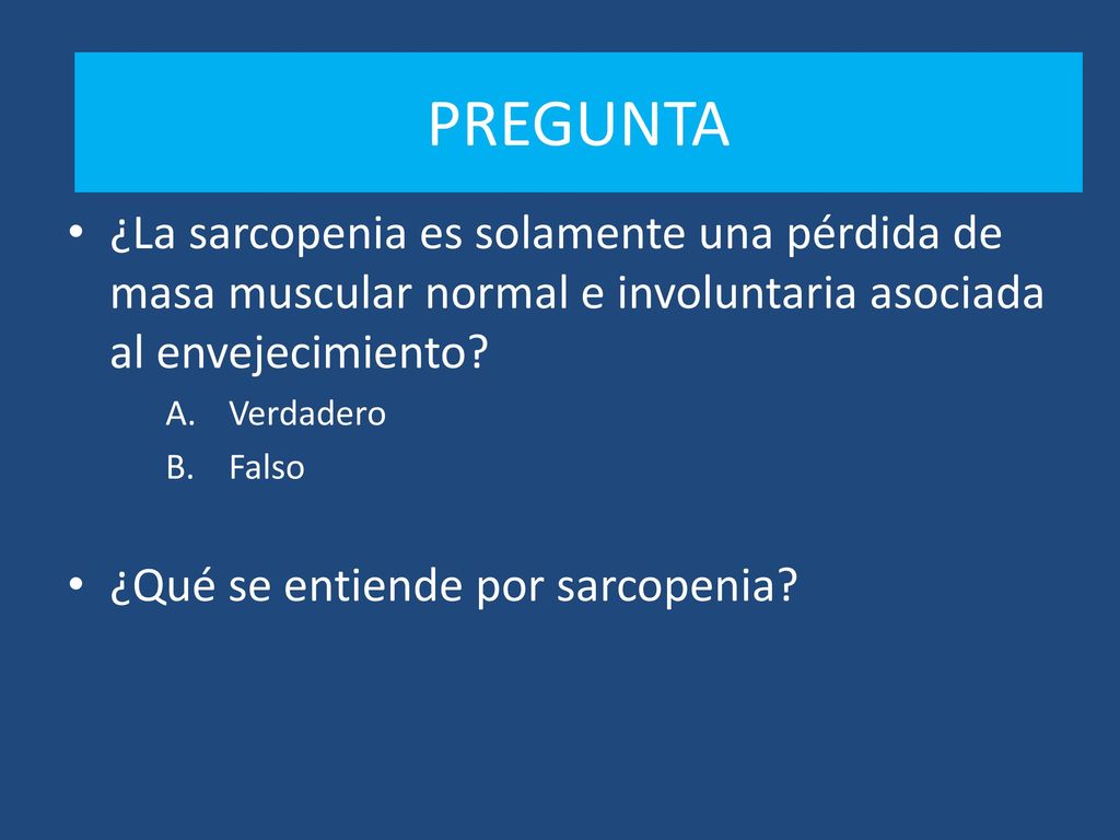 PREGUNTA PREGUNTA. ¿La sarcopenia es solamente una pérdida de masa muscular normal e involuntaria asociada al envejecimiento