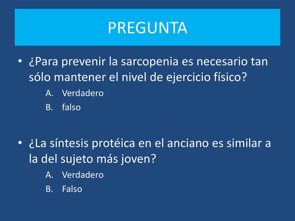 PREGUNTA ¿Para prevenir la sarcopenia es necesario tan sólo mantener el nivel de ejercicio físico Verdadero.