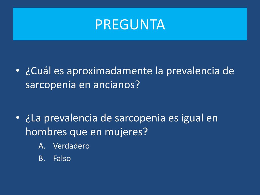PREGUNTA ¿Cuál es aproximadamente la prevalencia de sarcopenia en ancianos ¿La prevalencia de sarcopenia es igual en hombres que en mujeres