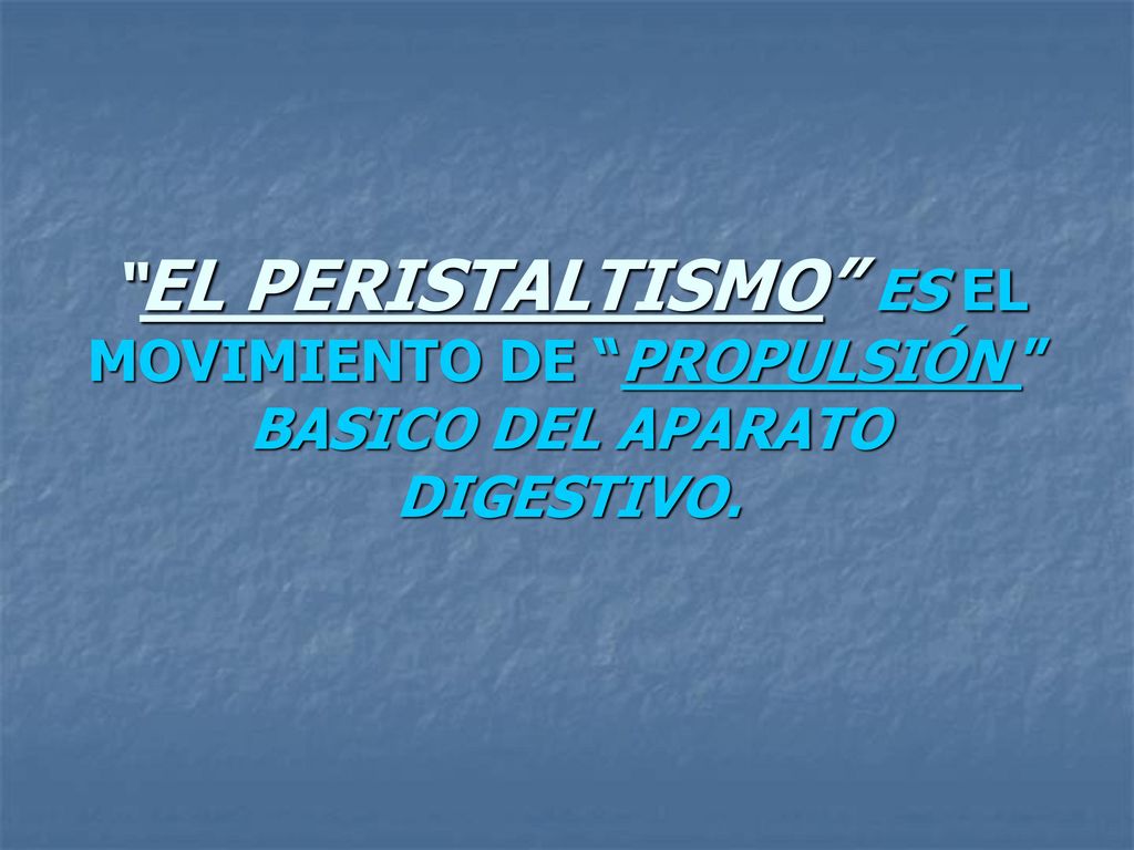 EL PERISTALTISMO ES EL MOVIMIENTO DE PROPULSIÓN BASICO DEL APARATO DIGESTIVO.