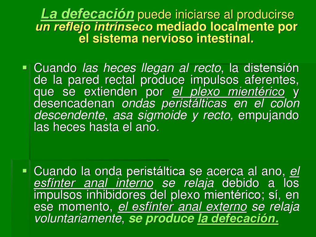 La defecación puede iniciarse al producirse un reflejo intrínseco mediado localmente por el sistema nervioso intestinal.