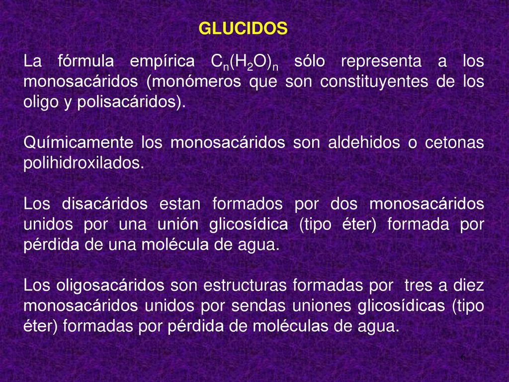 GLUCIDOS La fórmula empírica Cn(H2O)n sólo representa a los monosacáridos (monómeros que son constituyentes de los oligo y polisacáridos).