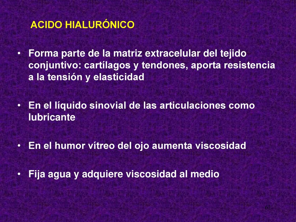 ACIDO HIALURÓNICO Forma parte de la matriz extracelular del tejido conjuntivo: cartílagos y tendones, aporta resistencia a la tensión y elasticidad.