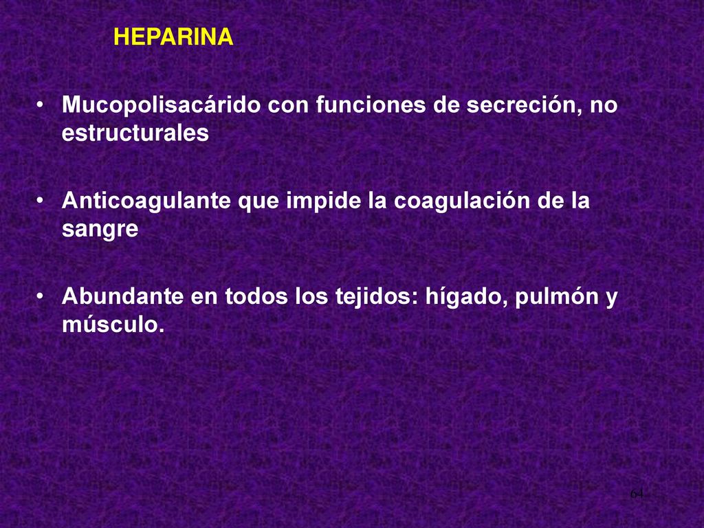HEPARINA Mucopolisacárido con funciones de secreción, no estructurales. Anticoagulante que impide la coagulación de la sangre.