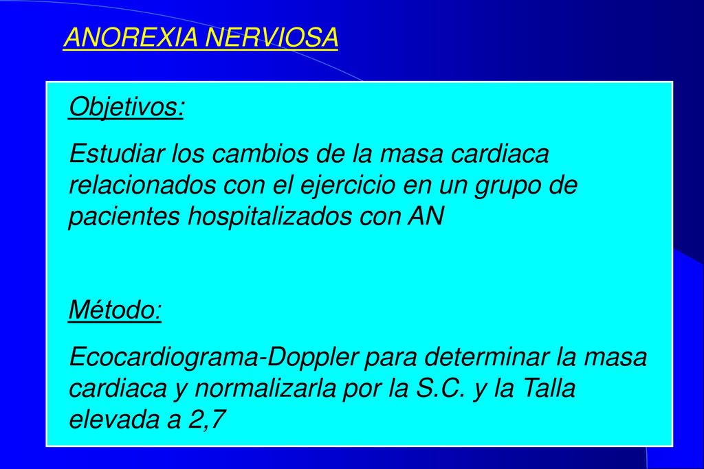 ANOREXIA NERVIOSA Objetivos: Estudiar los cambios de la masa cardiaca relacionados con el ejercicio en un grupo de pacientes hospitalizados con AN.