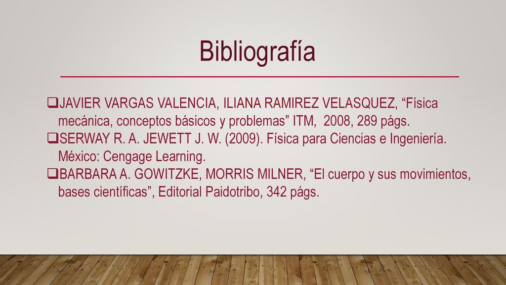 Bibliografía JAVIER VARGAS VALENCIA, ILIANA RAMIREZ VELASQUEZ, Física mecánica, conceptos básicos y problemas ITM, 2008, 289 págs.