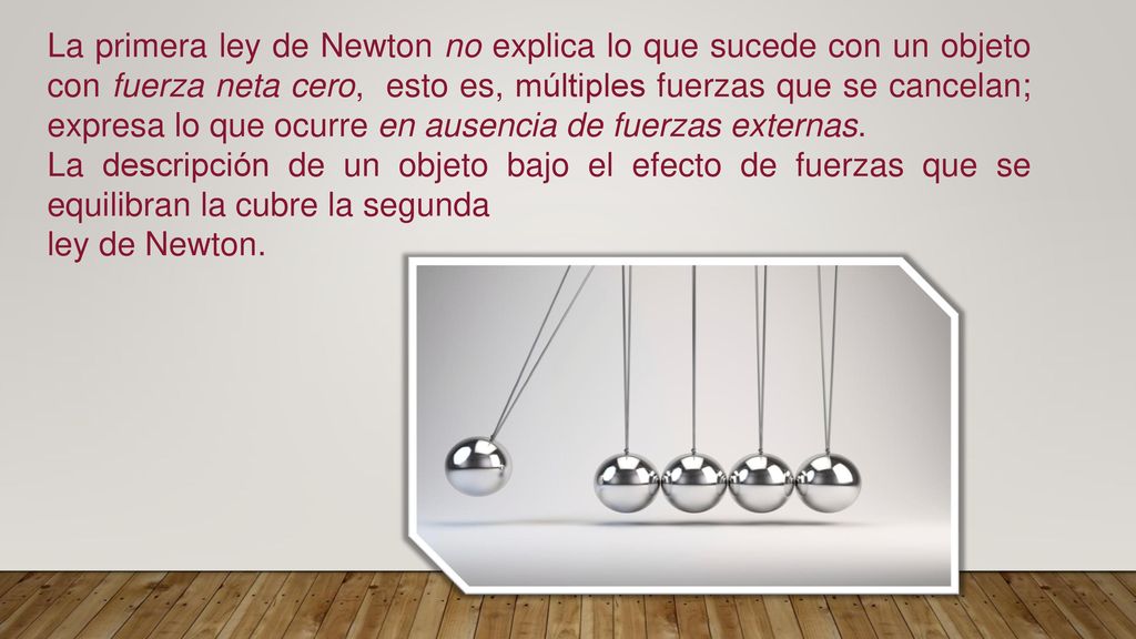 La primera ley de Newton no explica lo que sucede con un objeto con fuerza neta cero, esto es, múltiples fuerzas que se cancelan; expresa lo que ocurre en ausencia de fuerzas externas.