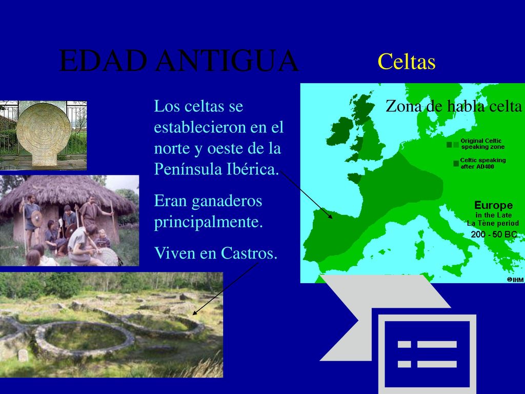 EDAD ANTIGUA Celtas. Los celtas se establecieron en el norte y oeste de la Península Ibérica. Eran ganaderos principalmente.