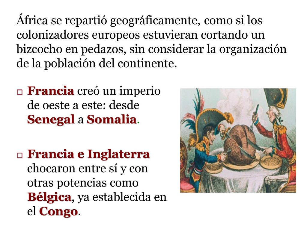 África se repartió geográficamente, como si los colonizadores europeos estuvieran cortando un bizcocho en pedazos, sin considerar la organización de la población del continente.