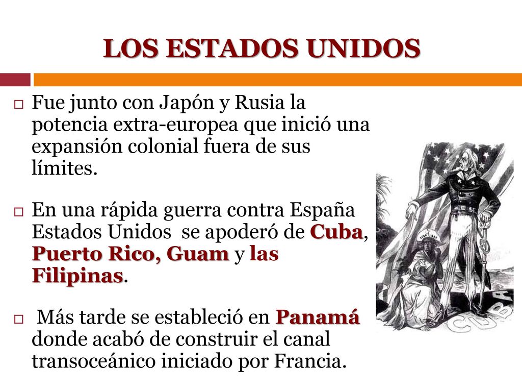 LOS ESTADOS UNIDOS Fue junto con Japón y Rusia la potencia extra-europea que inició una expansión colonial fuera de sus límites.