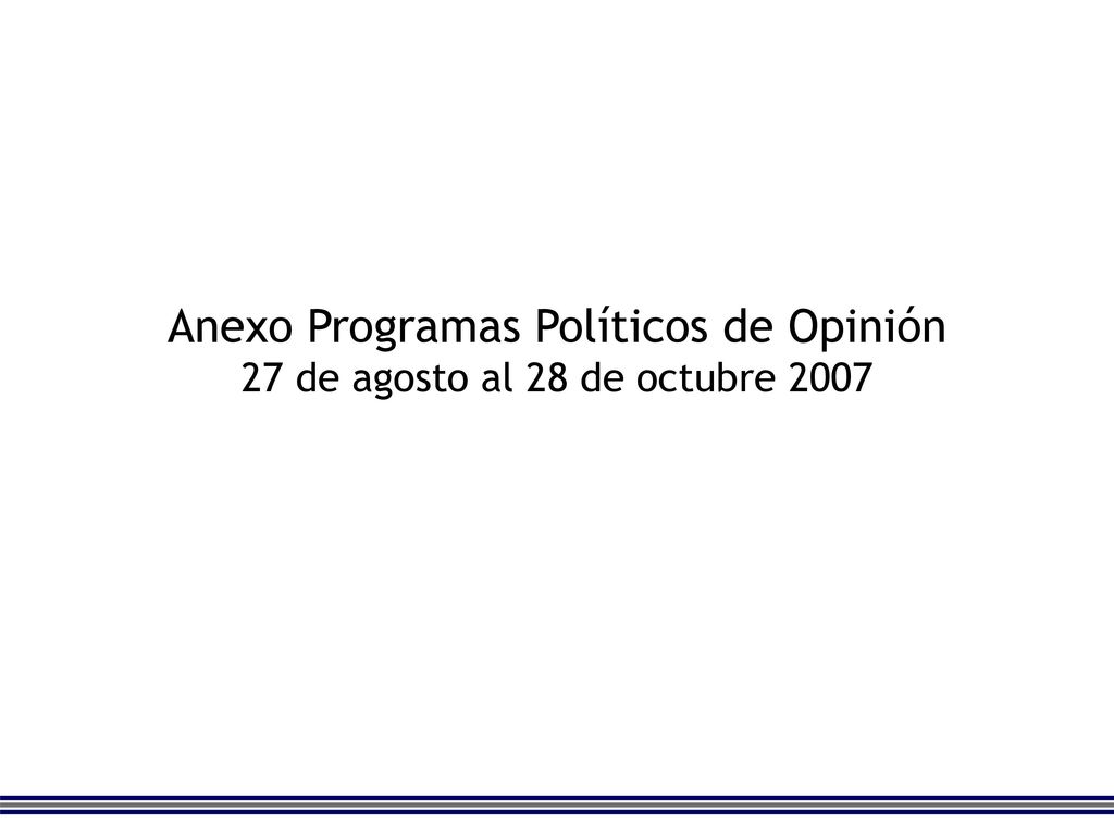 Anexo Programas Políticos de Opinión 27 de agosto al 28 de octubre 2007