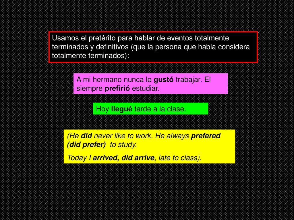 Usamos el pretérito para hablar de eventos totalmente terminados y definitivos (que la persona que habla considera totalmente terminados):