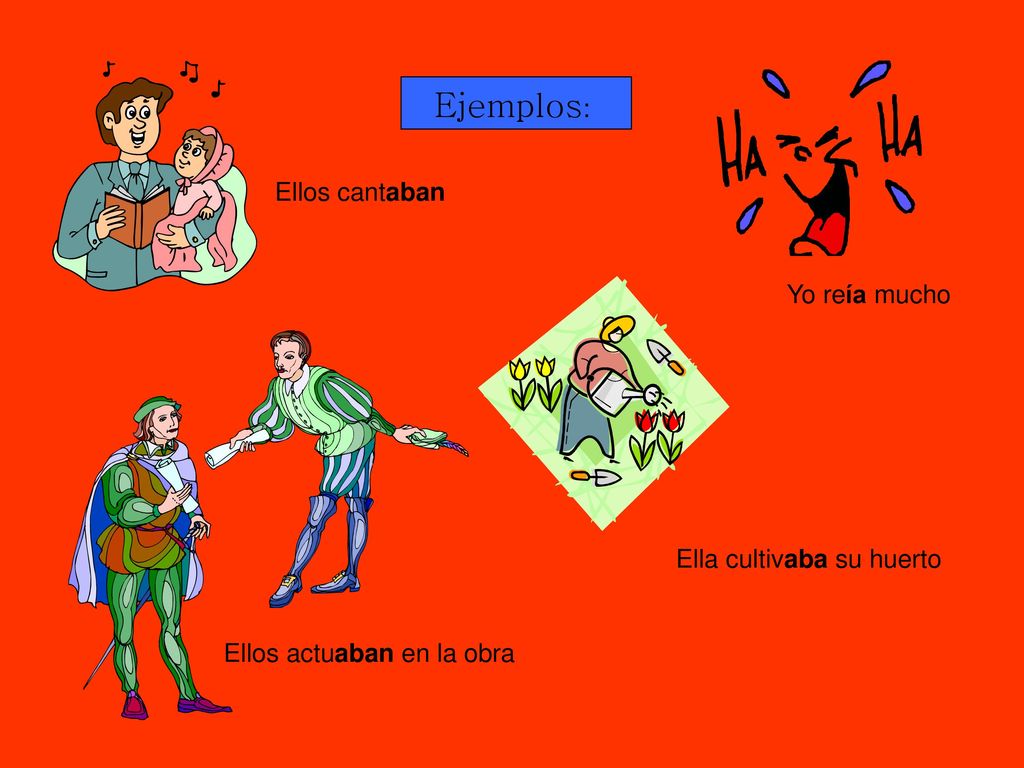 Ejemplos: Ellos cantaban Yo reía mucho Ella cultivaba su huerto