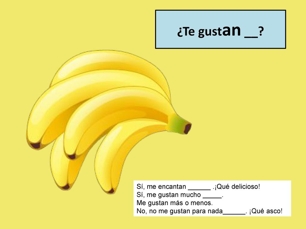 ¿Te gustan __ Sí, me encantan ______ .¡Qué delicioso!