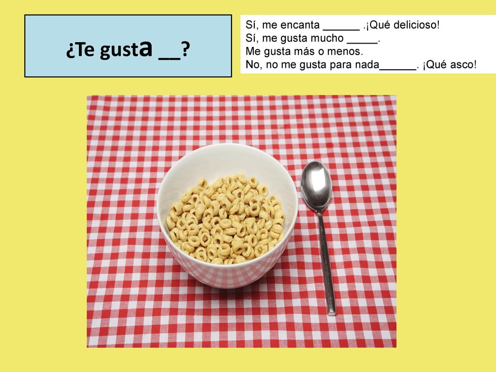 ¿Te gusta __ Sí, me encanta ______ .¡Qué delicioso!