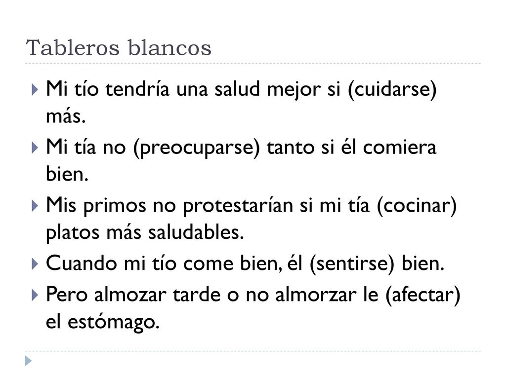 Tableros blancos Mi tío tendría una salud mejor si (cuidarse) más. Mi tía no (preocuparse) tanto si él comiera bien.