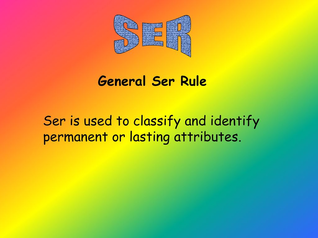 SER General Ser Rule Ser is used to classify and identify