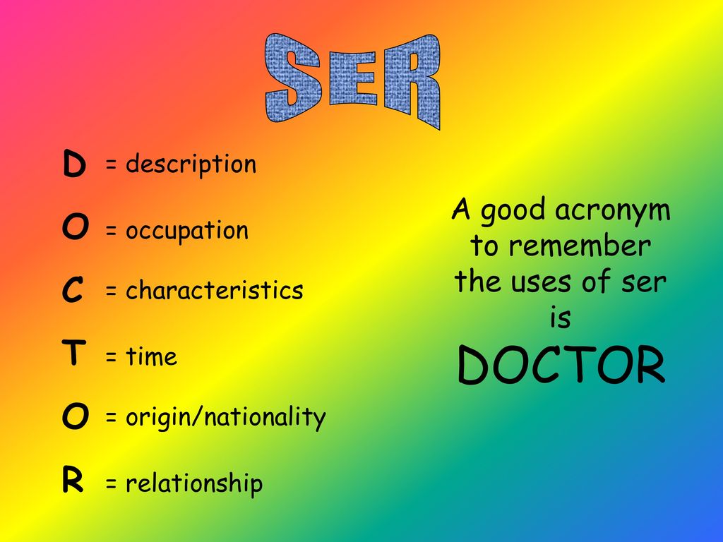A good acronym to remember the uses of ser is DOCTOR