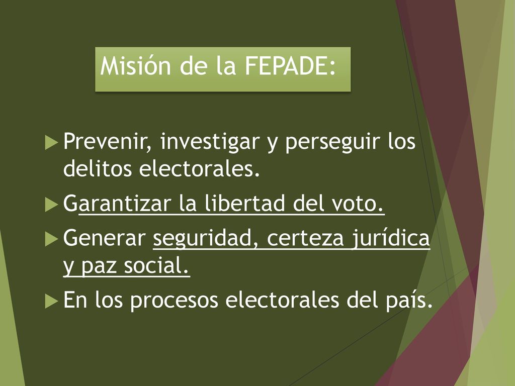 Misión de la FEPADE: Prevenir, investigar y perseguir los delitos electorales. Garantizar la libertad del voto.