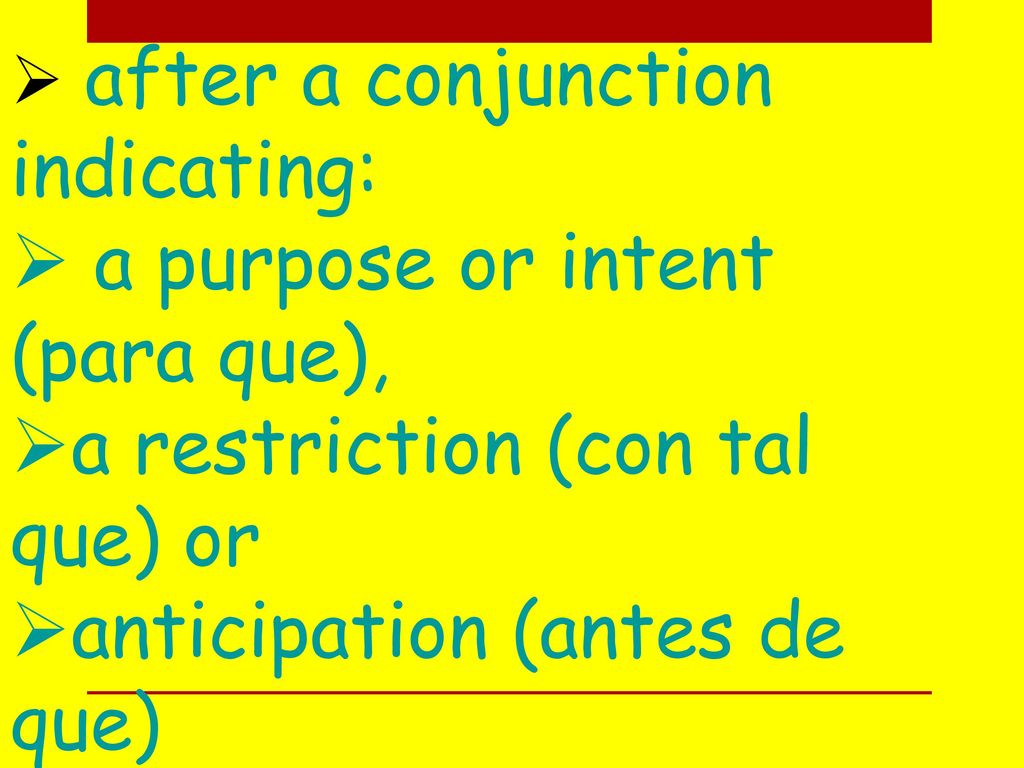 a purpose or intent (para que), a restriction (con tal que) or