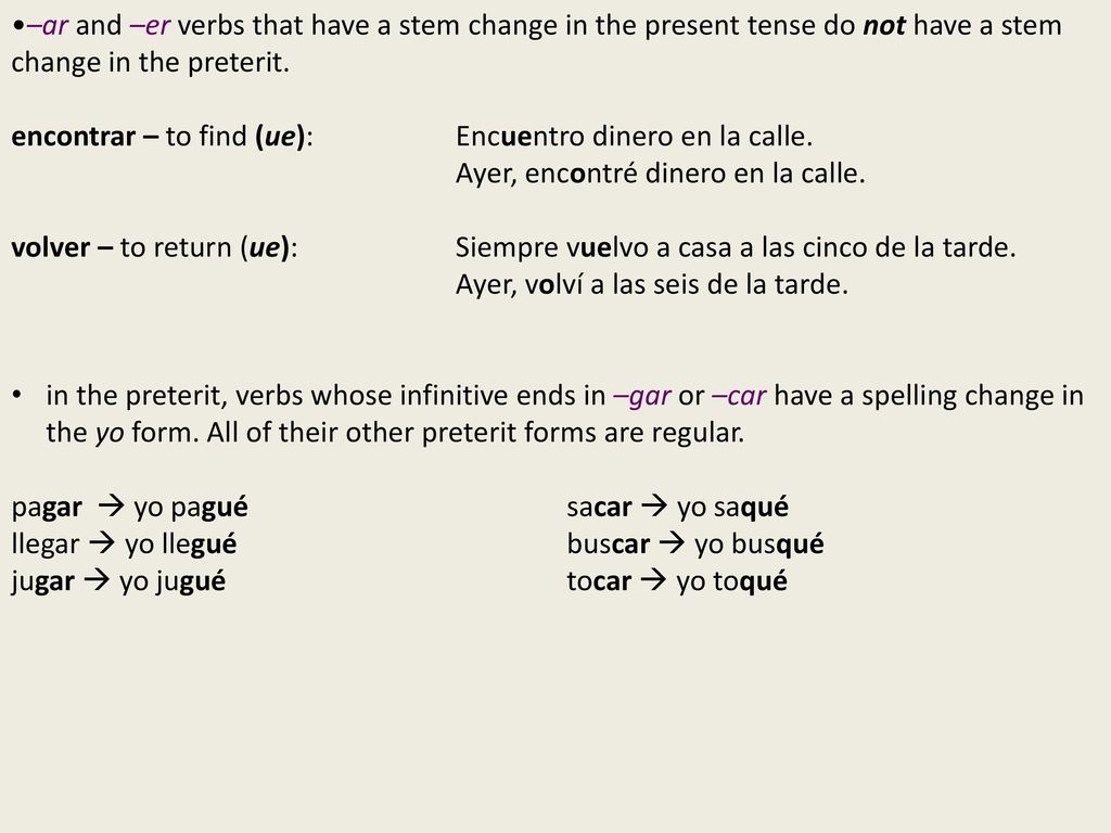 •–ar and –er verbs that have a stem change in the present tense do not have a stem change in the preterit.