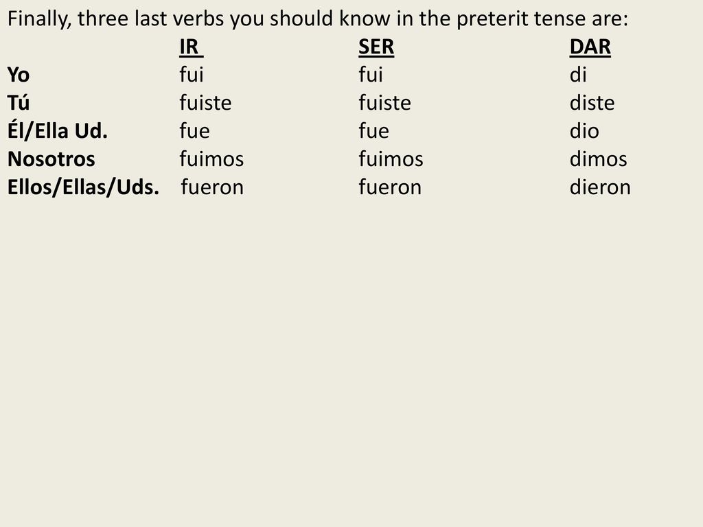 Finally, three last verbs you should know in the preterit tense are: