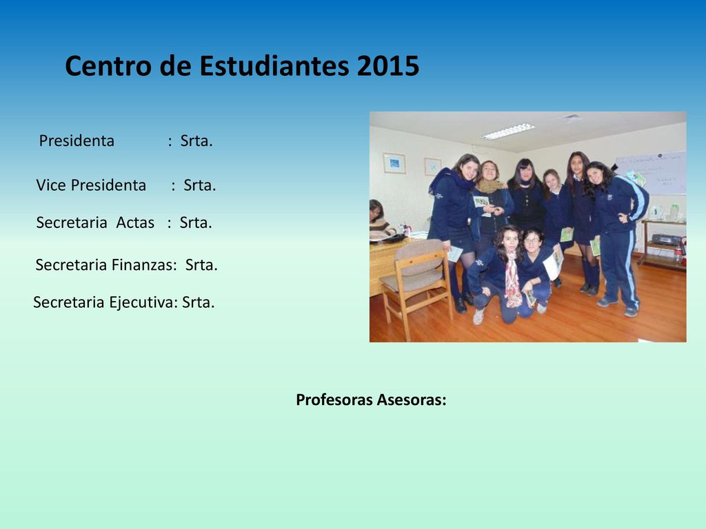 Centro de Estudiantes 2015 Presidenta : Srta. Vice Presidenta : Srta.