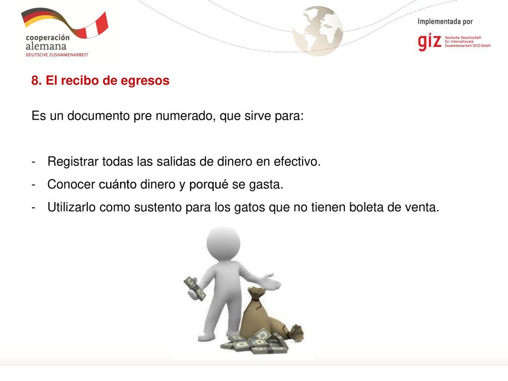 8. El recibo de egresos Es un documento pre numerado, que sirve para: Registrar todas las salidas de dinero en efectivo.