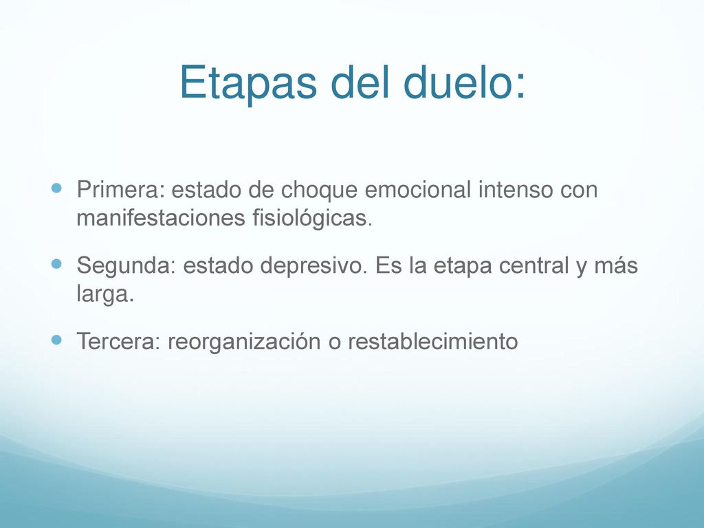 Etapas del duelo: Primera: estado de choque emocional intenso con manifestaciones fisiológicas.