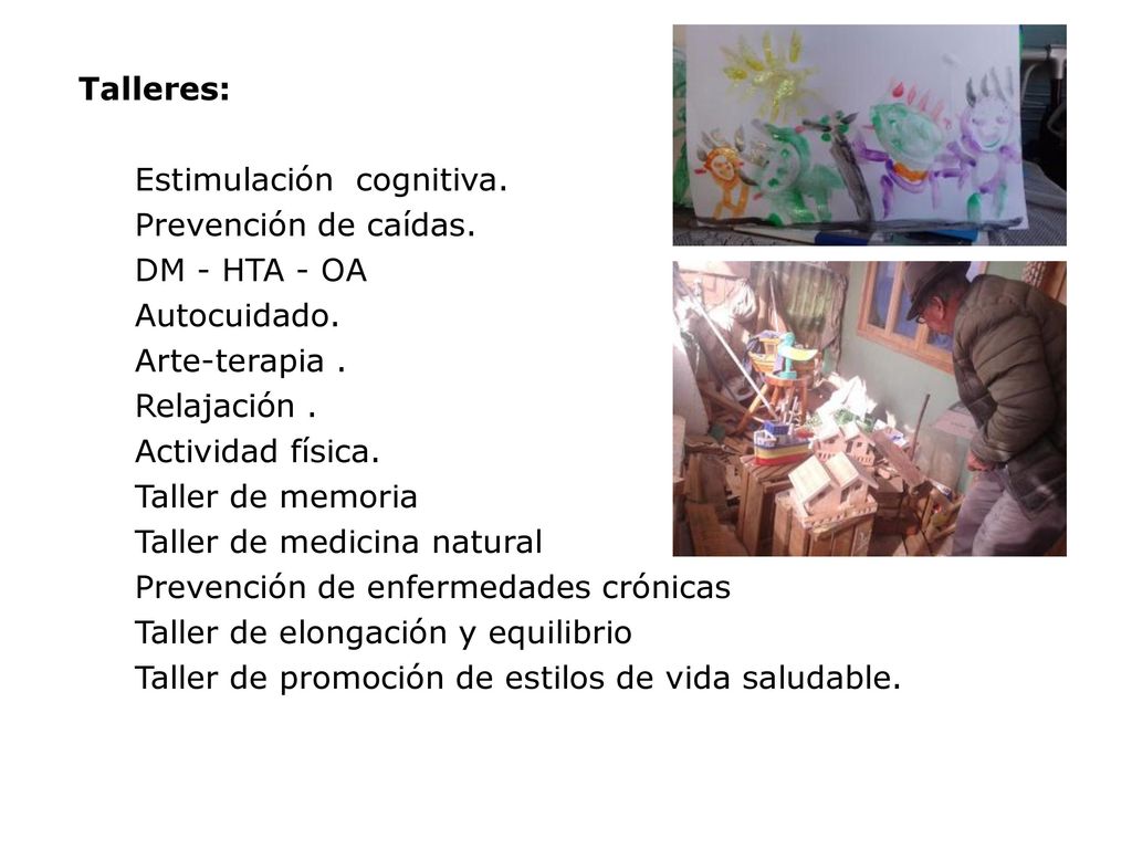 Talleres: Estimulación cognitiva. Prevención de caídas. DM - HTA - OA. Autocuidado. Arte-terapia .