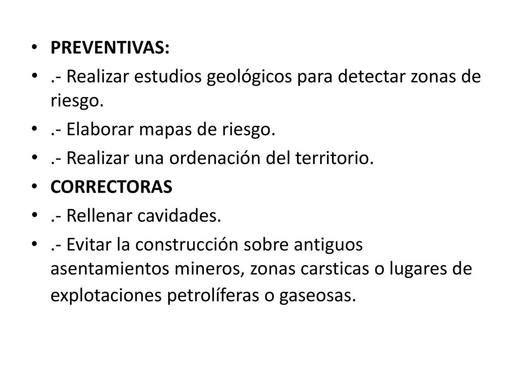 PREVENTIVAS: .- Realizar estudios geológicos para detectar zonas de riesgo. .- Elaborar mapas de riesgo.