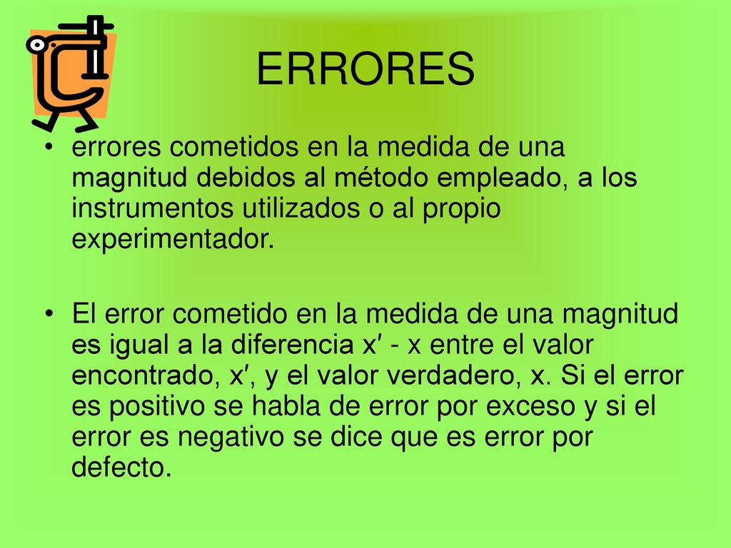 ERRORES errores cometidos en la medida de una magnitud debidos al método empleado, a los instrumentos utilizados o al propio experimentador.