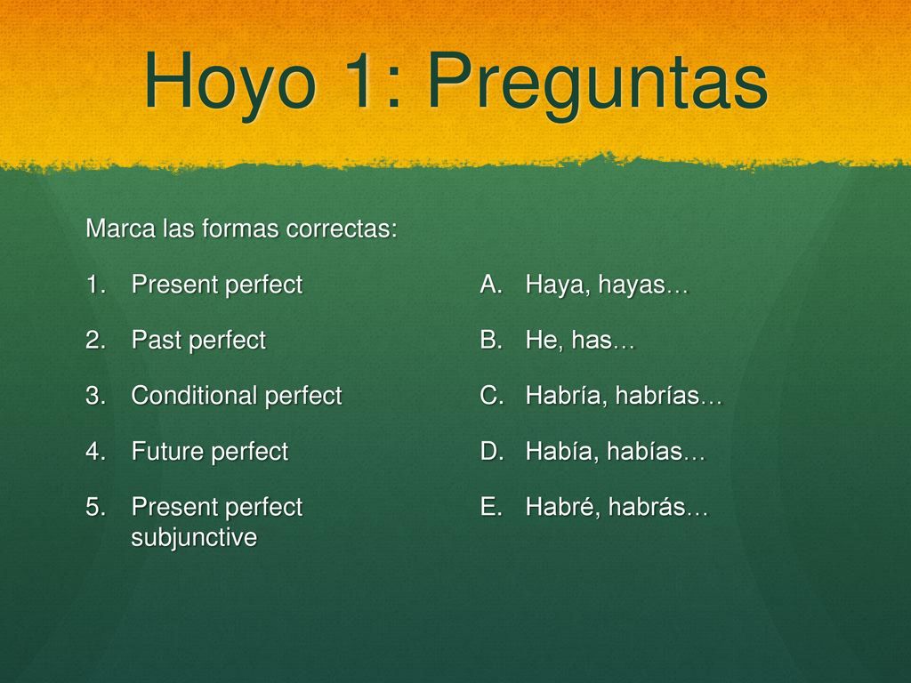 Hoyo 1: Preguntas Marca las formas correctas: Present perfect