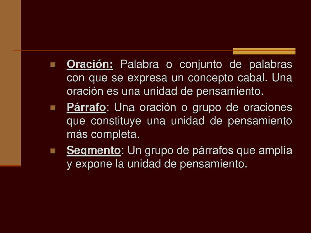 Oración: Palabra o conjunto de palabras con que se expresa un concepto cabal. Una oración es una unidad de pensamiento.