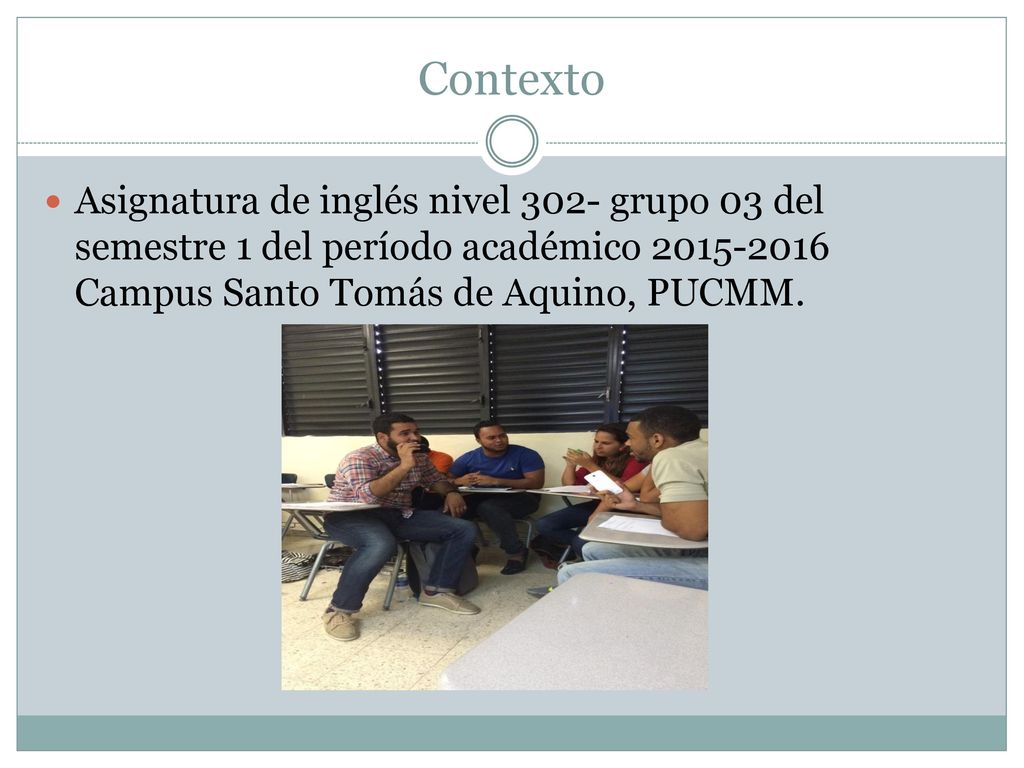 Contexto Asignatura de inglés nivel 302- grupo 03 del semestre 1 del período académico Campus Santo Tomás de Aquino, PUCMM.