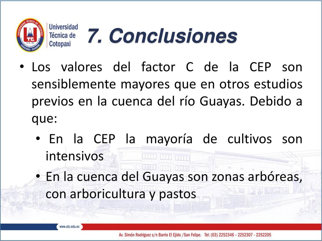 7. Conclusiones Los valores del factor C de la CEP son sensiblemente mayores que en otros estudios previos en la cuenca del río Guayas. Debido a que: