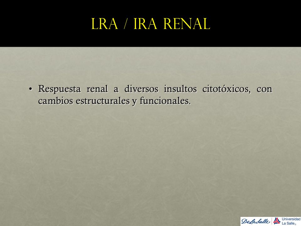 LRA / IRA renal Respuesta renal a diversos insultos citotóxicos, con cambios estructurales y funcionales.