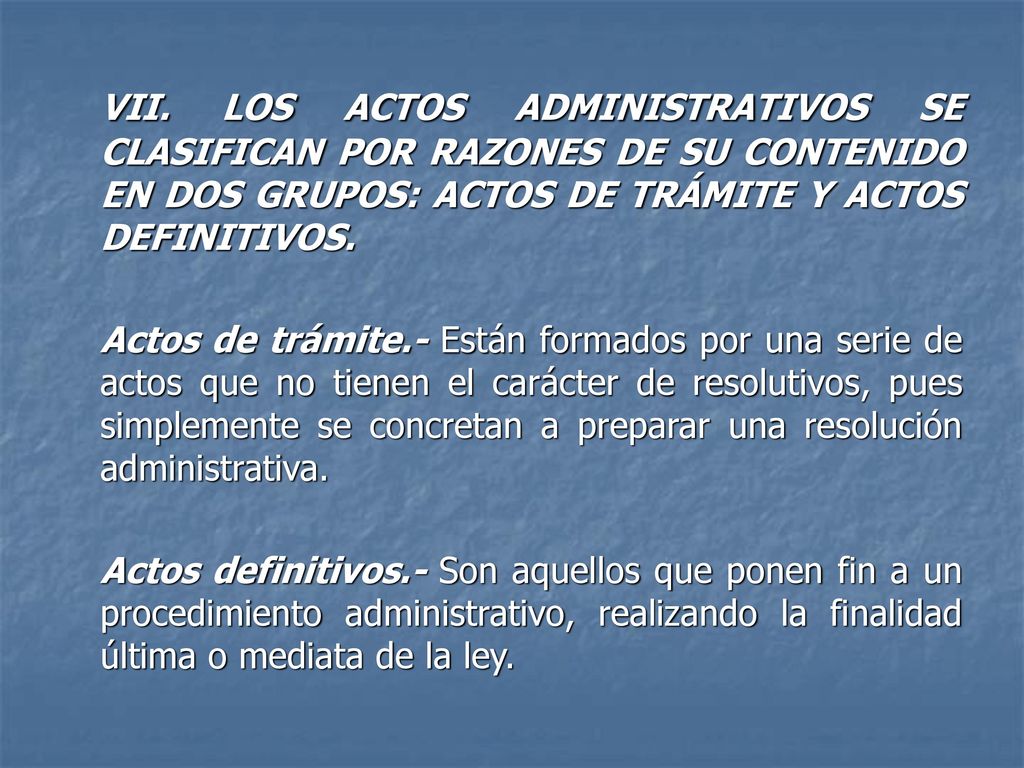 VII. LOS ACTOS ADMINISTRATIVOS SE CLASIFICAN POR RAZONES DE SU CONTENIDO EN DOS GRUPOS: ACTOS DE TRÁMITE Y ACTOS DEFINITIVOS.
