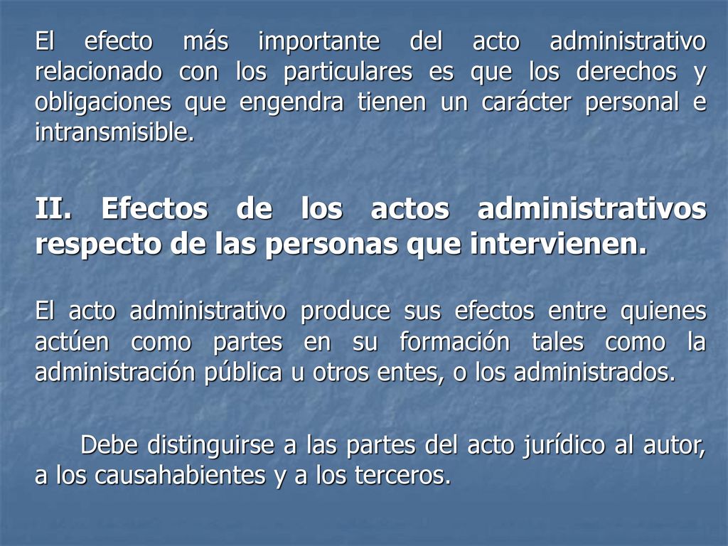 El efecto más importante del acto administrativo relacionado con los particulares es que los derechos y obligaciones que engendra tienen un carácter personal e intransmisible.