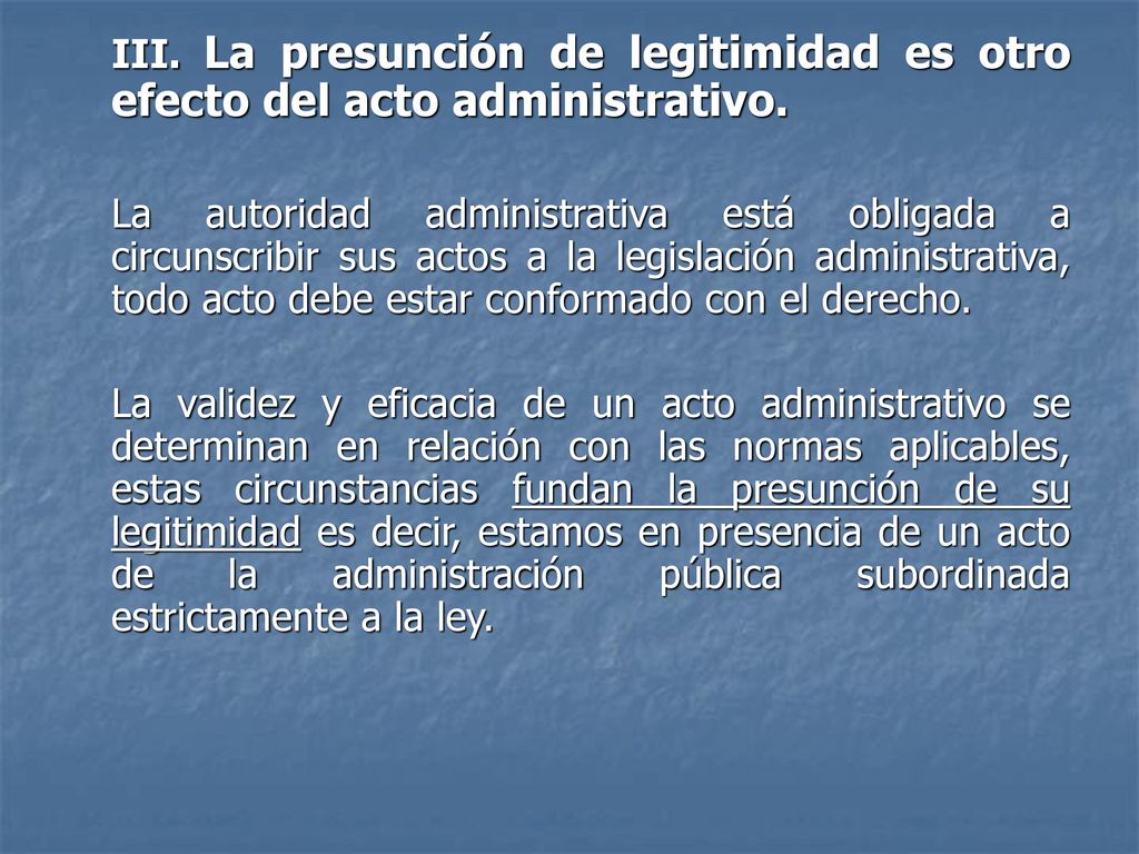 III. La presunción de legitimidad es otro efecto del acto administrativo.