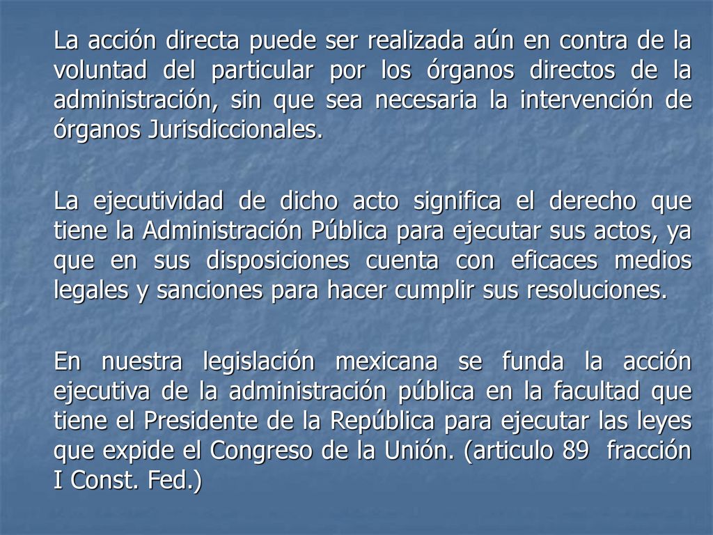 La acción directa puede ser realizada aún en contra de la voluntad del particular por los órganos directos de la administración, sin que sea necesaria la intervención de órganos Jurisdiccionales.