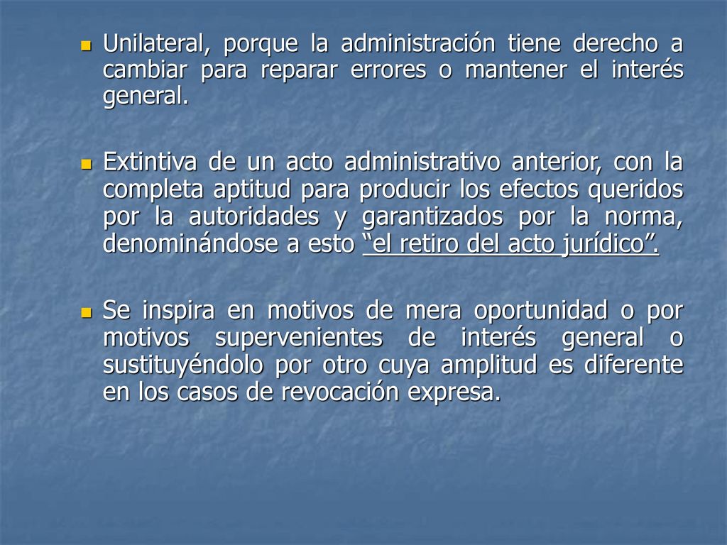 Unilateral, porque la administración tiene derecho a cambiar para reparar errores o mantener el interés general.