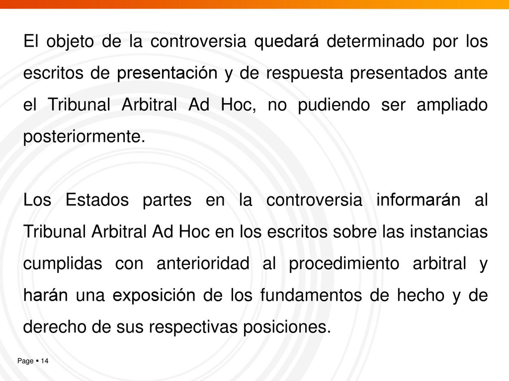 El objeto de la controversia quedará determinado por los escritos de presentación y de respuesta presentados ante el Tribunal Arbitral Ad Hoc, no pudiendo ser ampliado posteriormente.