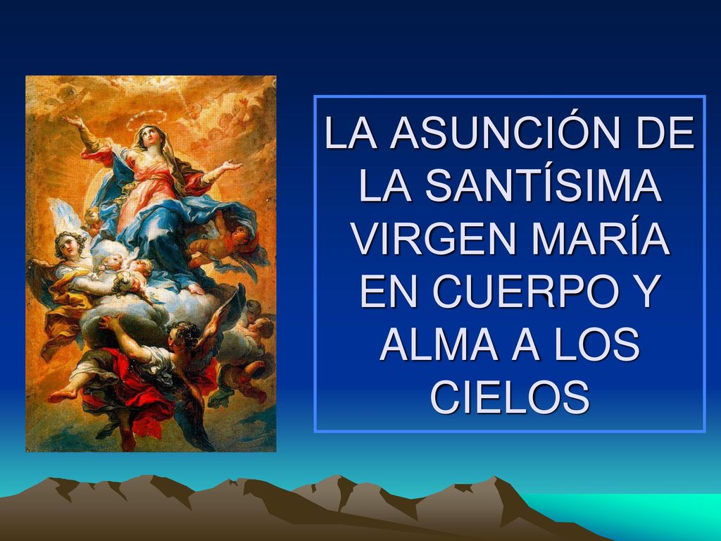 LA ASUNCIÓN DE LA SANTÍSIMA VIRGEN MARÍA EN CUERPO Y ALMA A LOS CIELOS