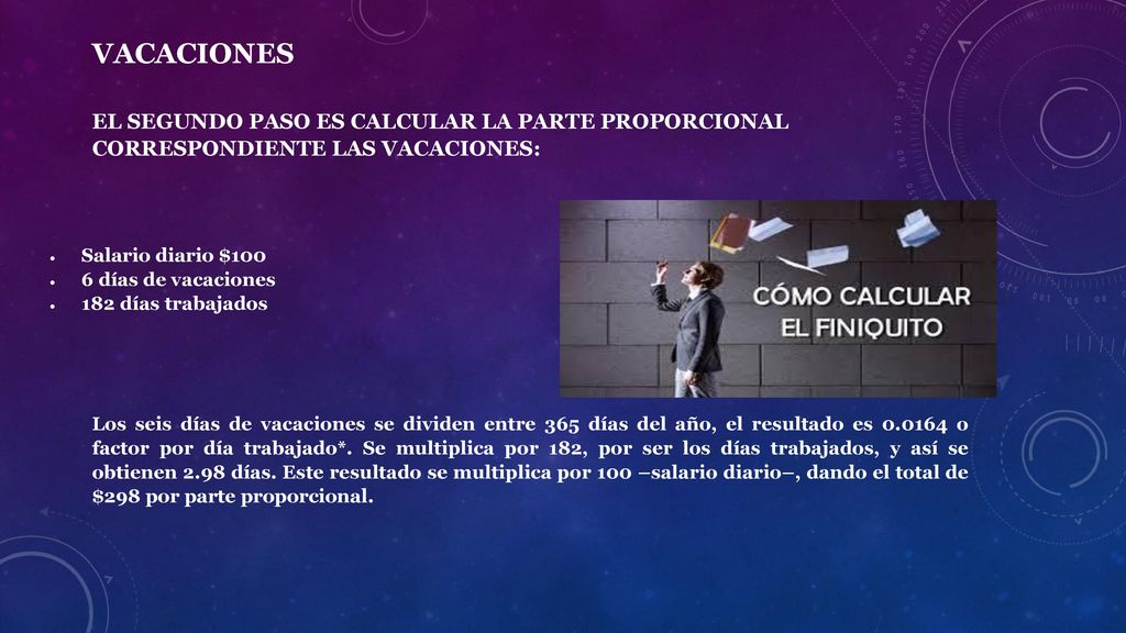 Vacaciones El segundo paso es calcular la parte proporcional correspondiente las vacaciones: Salario diario $100.