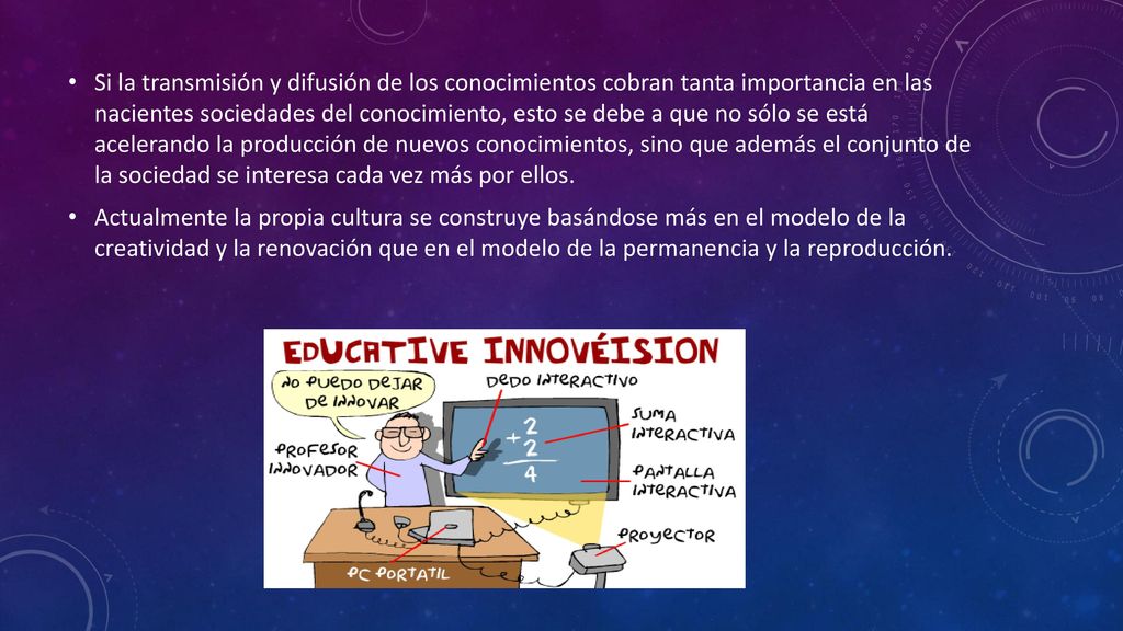 Si la transmisión y difusión de los conocimientos cobran tanta importancia en las nacientes sociedades del conocimiento, esto se debe a que no sólo se está acelerando la producción de nuevos conocimientos, sino que además el conjunto de la sociedad se interesa cada vez más por ellos.