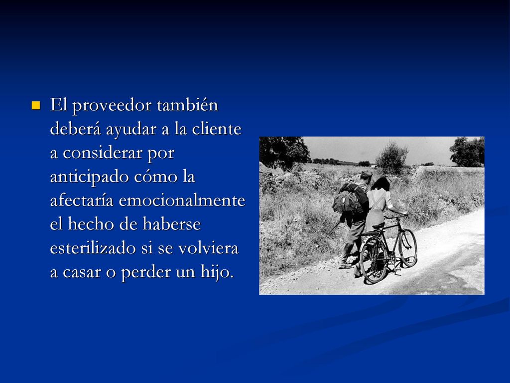El proveedor también deberá ayudar a la cliente a considerar por anticipado cómo la afectaría emocionalmente el hecho de haberse esterilizado si se volviera a casar o perder un hijo.
