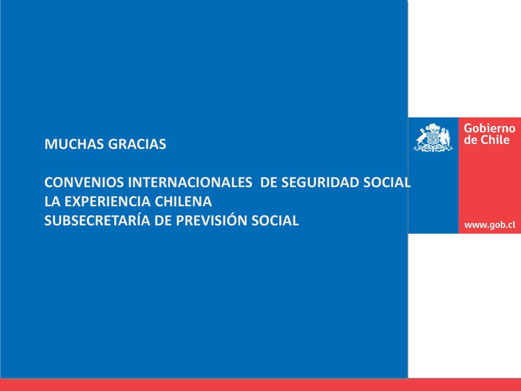 MUCHAS GRACIAS CONVENIOS INTERNACIONALES DE SEGURIDAD SOCIAL LA EXPERIENCIA CHILENA SUBSECRETARÍA DE PREVISIÓN SOCIAL