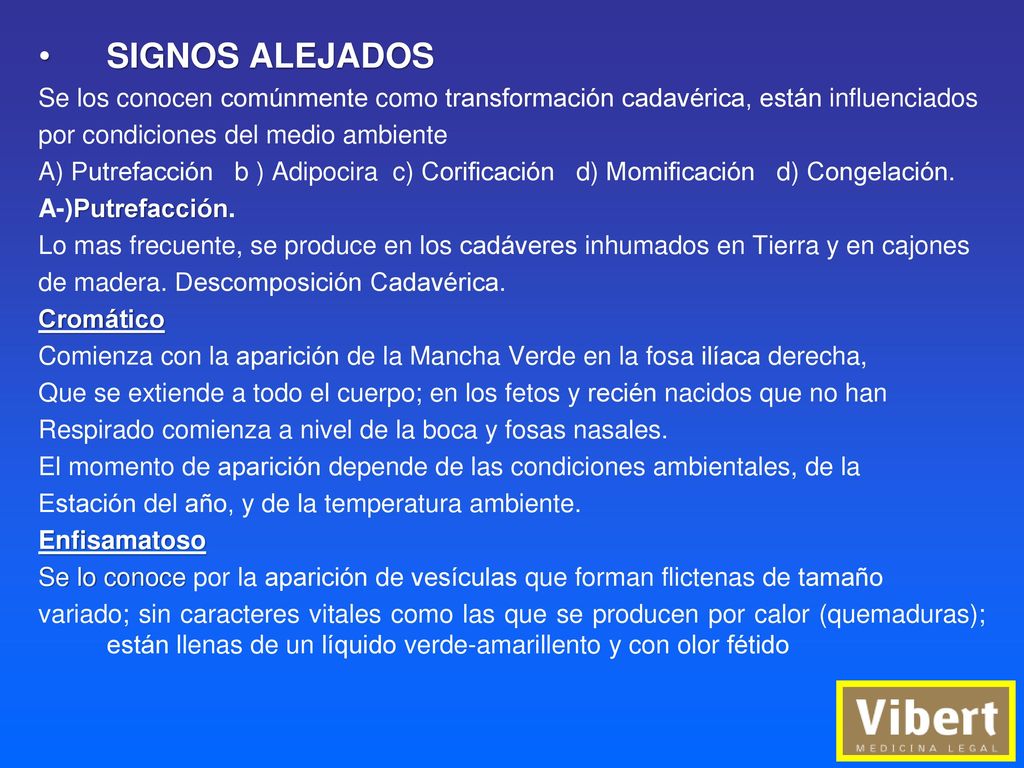 SIGNOS ALEJADOS Se los conocen comúnmente como transformación cadavérica, están influenciados. por condiciones del medio ambiente.